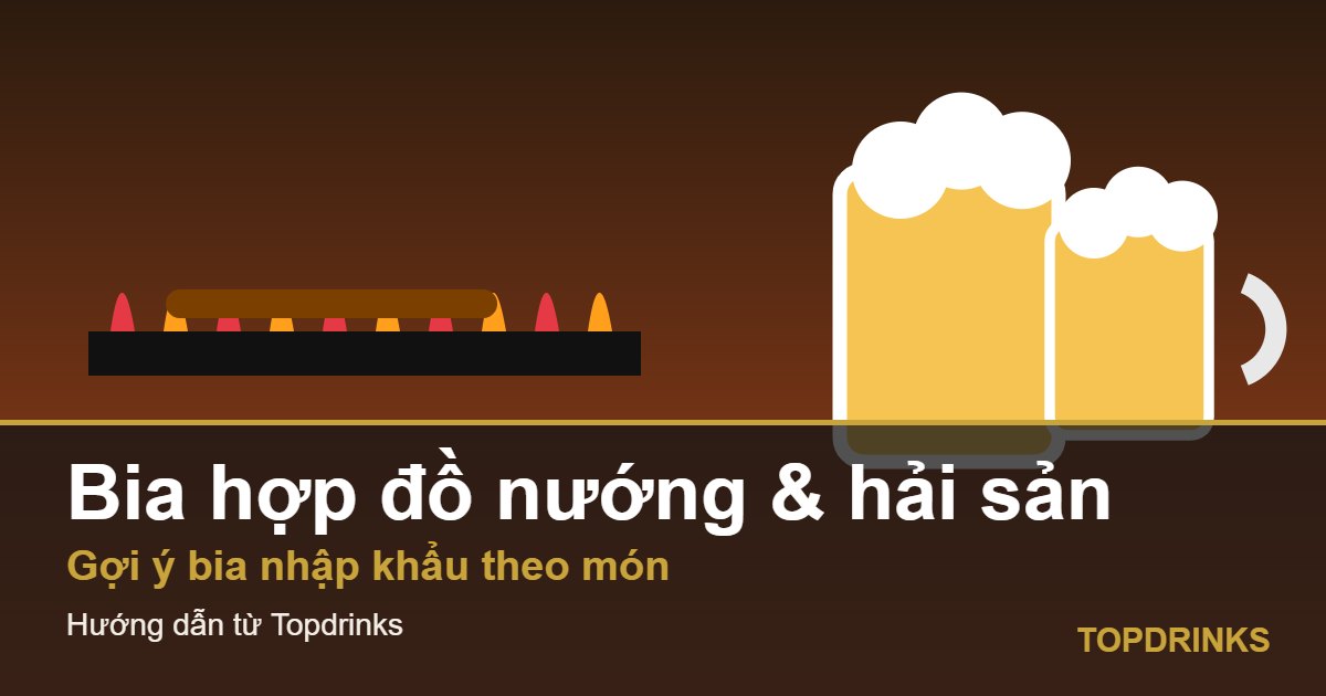 Bia gì hợp với đồ nướng và hải sản? Gợi ý bia nhập khẩu