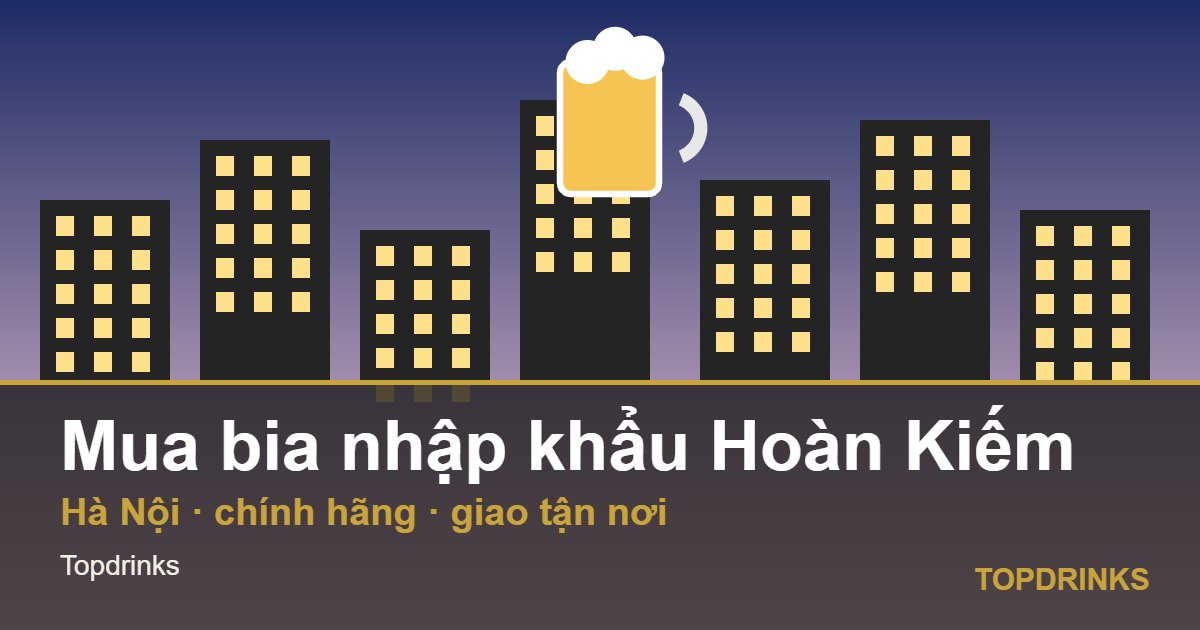 Mua bia nhập khẩu khu vực Hoàn Kiếm, Hà Nội: chính hãng, giao tận nơi