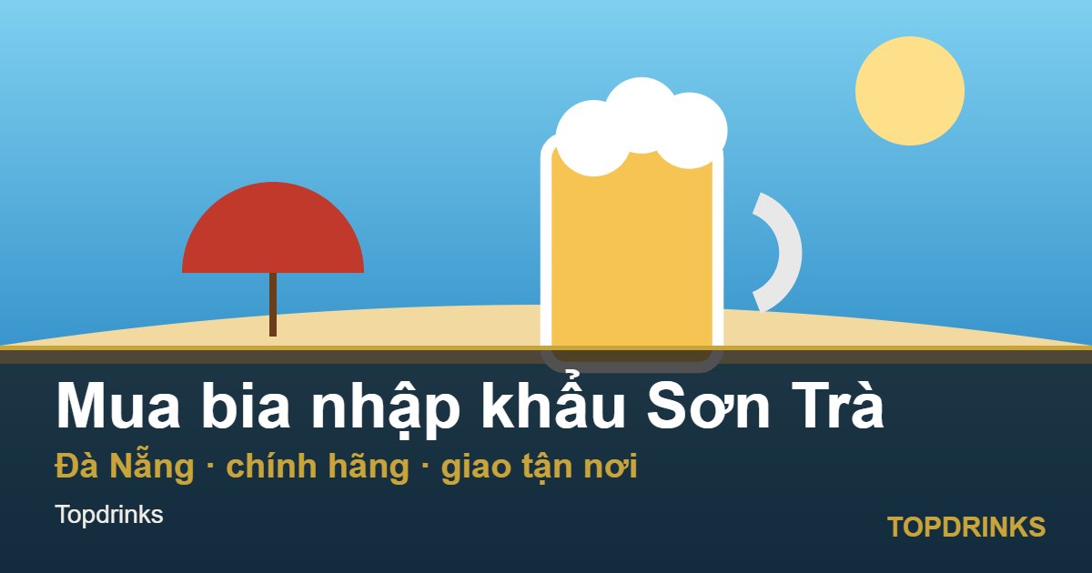 Mua bia nhập khẩu khu vực Sơn Trà, Đà Nẵng: chính hãng, giao tận nơi